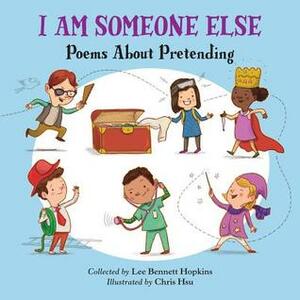 I Am Someone Else: Poems about Pretending by Lee Bennett Hopkins, Chris Hsu