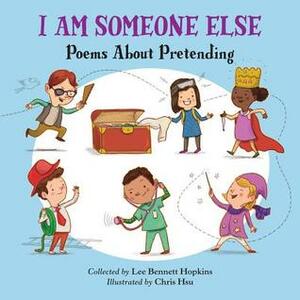 I Am Someone Else: Poems about Pretending by Chris Hsu, Lee Bennett Hopkins