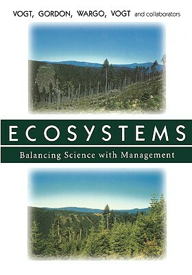 Ecosystems: Balancing Science with Management by Kristiina Vogt, John Gordon