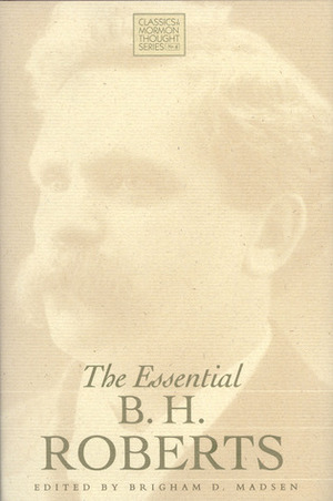 The Essential B. H. Roberts by B.H. Roberts, Brigham D. Madsen
