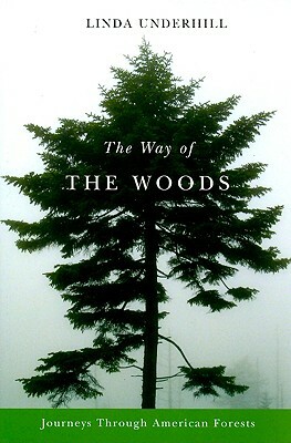 The Way of the Woods: Journeys Through American Forests by Linda Underhill