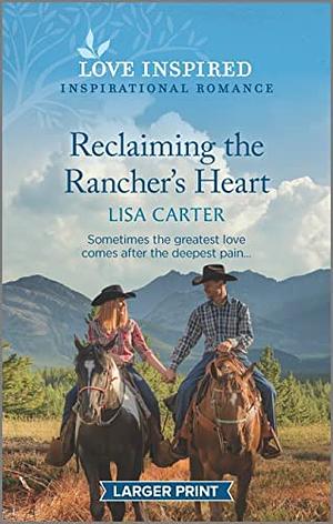 Reclaiming the Rancher's Heart by Lisa Carter