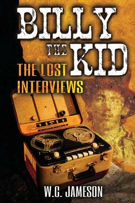 Billy the Kid: The Lost Interviews (2nd Edition) by W. C. Jameson