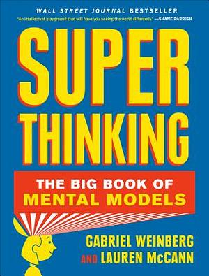 Super Thinking: The Big Book of Mental Models by Gabriel Weinberg, Lauren McCann