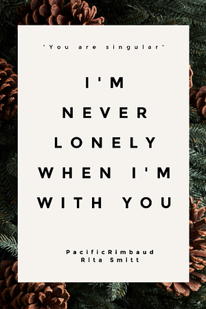 I'm Never Lonely When I'm With You  by PacificRimbaud