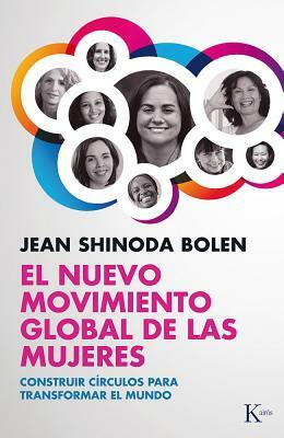 El Nuevo Movimiento Global de Las Mujeres: Construir Círculos Para Transformar El Mundo by Jean Shinoda Bolen