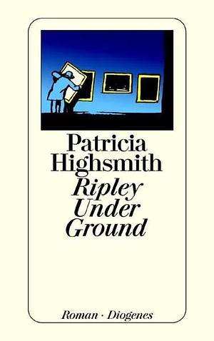 Ripley Under Ground by Patricia Highsmith, Patricia Highsmith