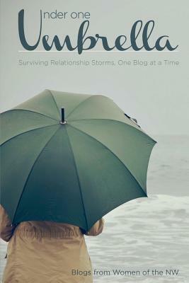 Under One Umbrella: Surviving Relationship Storms, One Blog at a Time by Angela Howard, Charity Rattray, Kim Martinez