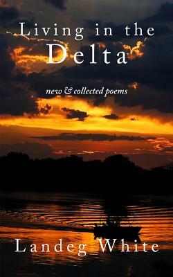 Living in the Delta: New and Collected Poems by Landeg White