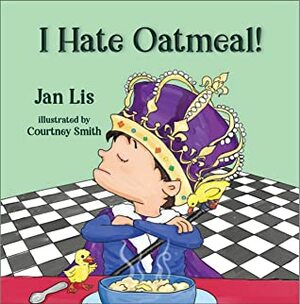 I Hate Oatmeal by Jan Lis