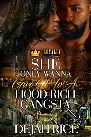 She Only Wanna Give It To A Hood Rich Gangsta by Dejah Rice