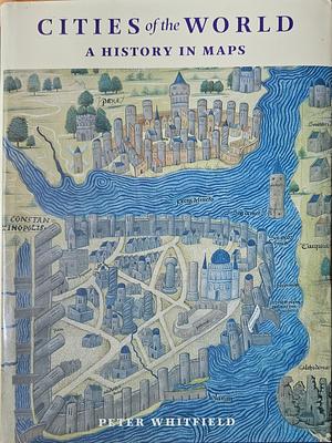 Cities of the World: A History in Maps by Peter Whitfield