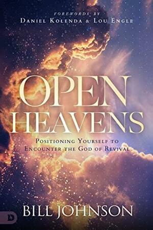 Open Heavens: Position Yourself to Encounter the God of Revival by Lou Engle, Bill Johnson, Daniel Kolenda