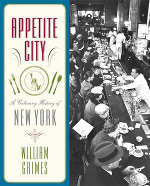 Appetite City: A Culinary History of New York by William Grimes