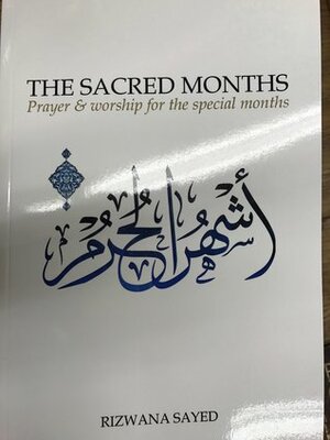The Sacred Months - Prayer & Worship for the Special Months by Rizwana Sayed