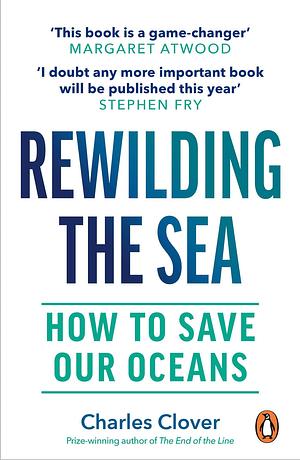 Rewilding the Sea: How to Save Our Oceans by Charles Clover