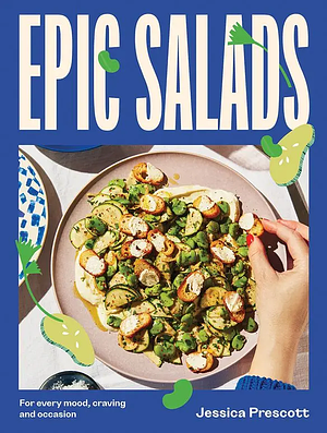 Epic Salads: For Every Mood, Craving and Occasion by Jessica Prescott