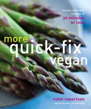 More Quick-Fix Vegan: Simple, Delicious Recipes in 30 Minutes or Less by Robin Robertson