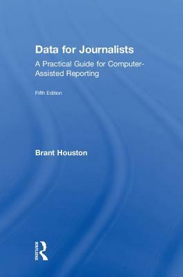 Data for Journalists: A Practical Guide for Computer-Assisted Reporting by Brant Houston