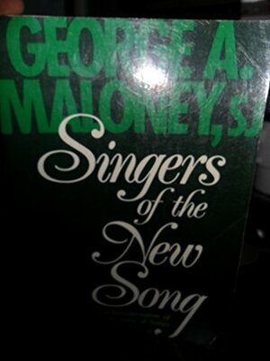 Singers of the New Song: A Mystical Interpretation of the Song of Songs by George A. Maloney