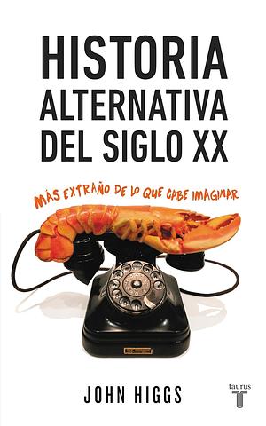 Historia alternativa del siglo XX: Más extraño de lo que cabe imaginar by John Higgs