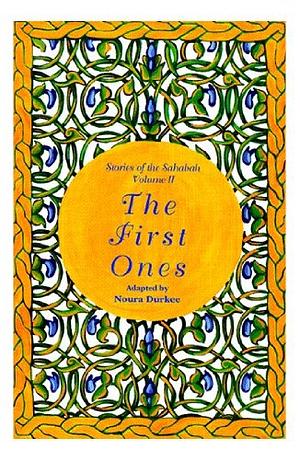 The First Ones - Stories of the Sahabah Vol II by Noura Durkee