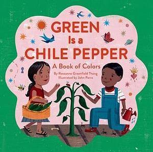 Green is a Chili Pepper: A Book of Colors by Roseanne Thong, Roseanne Thong, John Parra