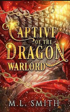 Captive Of The Dragon Warlord by M.L. Smith, M.L. Smith