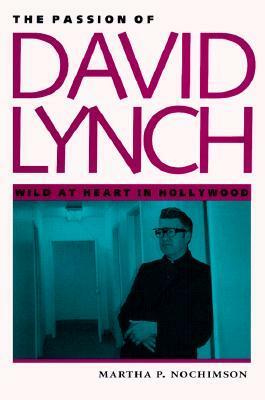 The Passion of David Lynch: Wild at Heart in Hollywood by Martha P. Nochimson