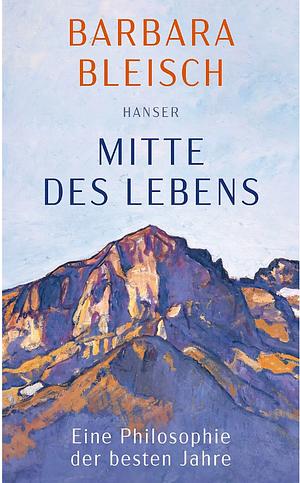 Mitte des Lebens: Eine Philosophie der besten Jahre by Barbara Bleisch