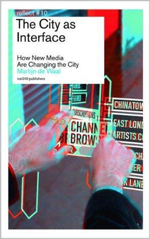 City as Interface: How New Media Are Changing the City by Martijn de Waal