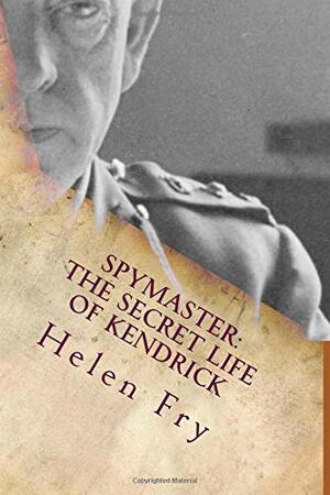 Spymaster: The Secret Life of Kendrick by Helen Fry