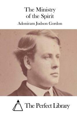 The Ministry of the Spirit by Adoniram Judson Gordon