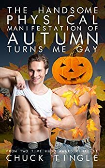 The Handsome Physical Manifestation Of Autumn Turns Me Gay by Chuck Tingle