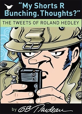 My Shorts R Bunching. Thoughts?: The Tweets of Roland Hedley by G.B. Trudeau