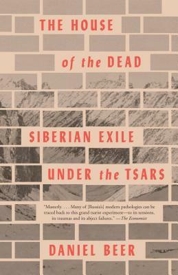 The House of the Dead: Siberian Exile Under the Tsars by Daniel Beer