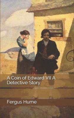 A Coin of Edward VII A Detective Story by Fergus Hume