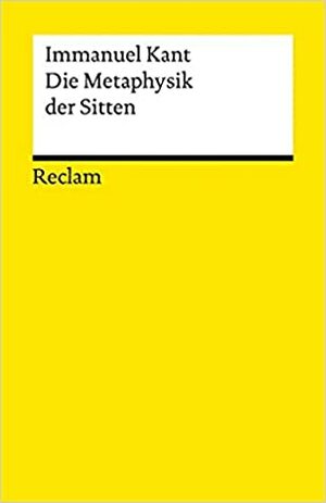 Die Metaphysik der Sitten. by Immanuel Kant