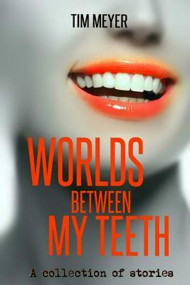 Worlds Between My Teeth by Erin Sweet Al-Mehairi, Tim Meyer