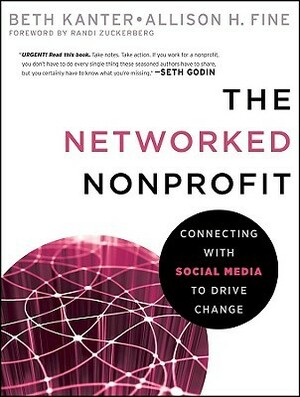 The Networked Nonprofit: Connecting with Social Media to Drive Change by Allison Fine, Beth Kanter