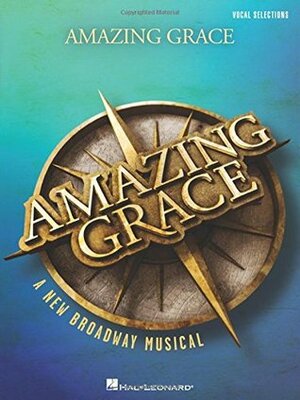 Amazing Grace - A New Broadway Musical: Vocal Line with Piano Accompaniment by Christopher Grant Smith