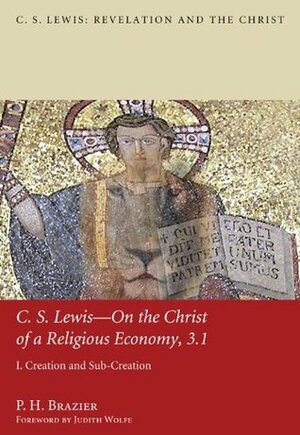 C.S. Lewis-On the Christ of a Religious Economy, 3: I. Creation and Sub-Creation (C.S. Lewis: Revelation and the Christ) by P.H. Brazier, Judith Wolfe