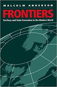 Frontiers: Territory and State Formation in the Modern World by Malcolm Anderson