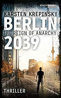 Berlin 2039: The Reign Of Anarchy by Karsten Krepinsky, Karsten Krepinsky