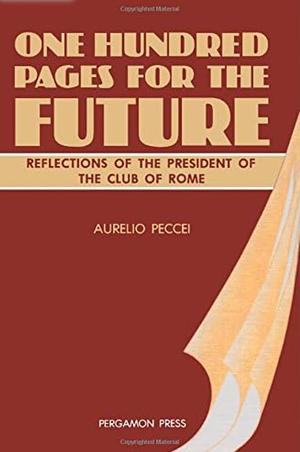 One Hundred Pages for the Future: Reflections of the President of the Club of Rome by Aurelio Peccei