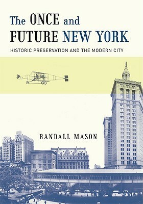 The Once and Future New York: Historic Preservation and the Modern City by Randall Mason