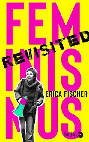 Feminismus Revisited by Erica Fischer