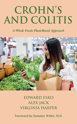 Crohn's and Colitis: A Whole Foods Plant-Based Approach by Alex Jack, Virginia Harper, Edward Esko