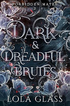 Dark & Dreadful Brutes by Lola Glass