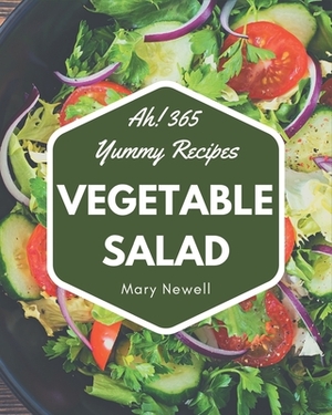 Ah! 365 Yummy Vegetable Salad Recipes: A Yummy Vegetable Salad Cookbook for Your Gathering by Mary Newell